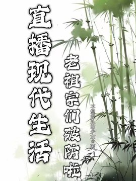 直播现代生活，老祖宗们破防啦(不想秃头的少女) - 直播现代生活，老祖宗们破防啦全文在线阅读 - 直播现代生活，老祖宗们破防啦最新章节 - 奏决网