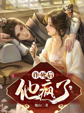 诈死后，他疯了(她山) - 诈死后，他疯了全文在线阅读 - 诈死后，他疯了最新章节 - 奏决网