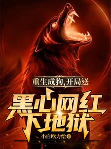 重生成狗,开局送黑心网红下地狱阅读