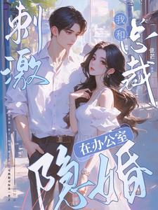 刺激!我和总裁在办公室隐婚