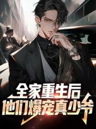 全家重生后,他们爆宠真少爷精彩