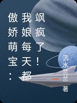 傲娇萌宝：我娘每天都飒疯了！