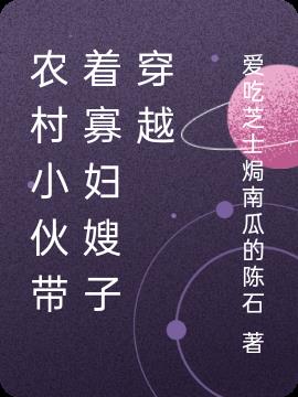 农村小伙带着寡妇嫂子穿越