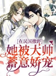 在民国撒野她被大帅蓄意娇宠无弹窗