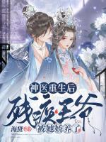 神医重生后,残疾王爷被她娇养了