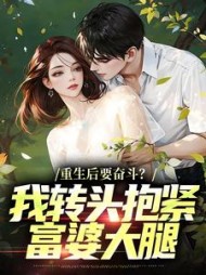 重生后要奋斗?我转头抱紧富婆大腿最新