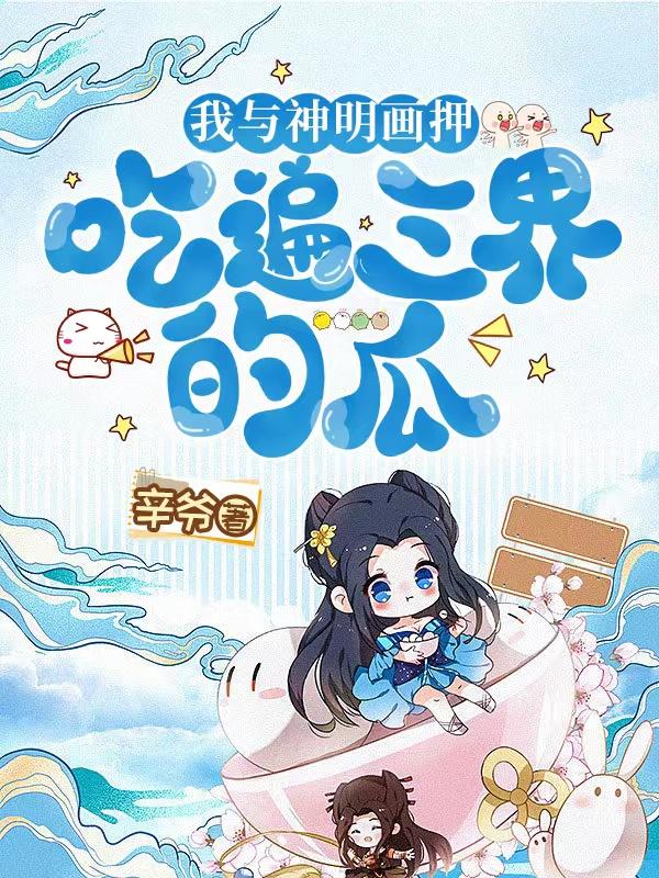 我与神明画押,吃遍三界的瓜!