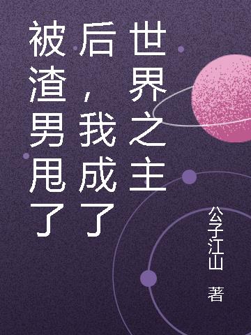 被渣男甩了后，我成了世界之主