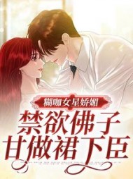 糊咖女星娇媚禁欲佛子甘做裙下臣