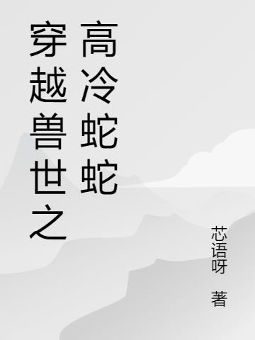 穿越兽世之高冷蛇蛇